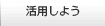 活用しよう