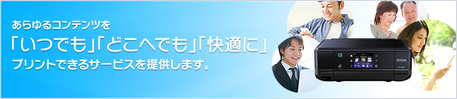 あらゆるコンテンツを「いつでも」「どこへでも」「快適に」プリントできるサービスを提供します。