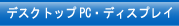 デスクトップPC・ディスプレイ