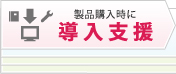 製品購入時に「導入支援」