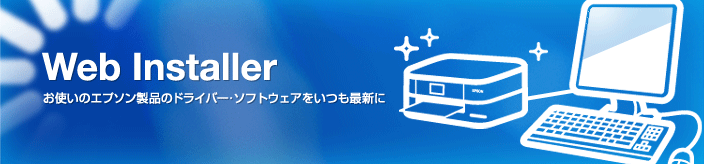 Web Installer お使いのエプソン製品のドライバー・ソフトウェアをいつも最新に
