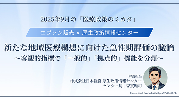 動画 新たな地域医療構想に向けた急性期評価の議論～客観的指標で「一般的」「拠点的」機能を分類～