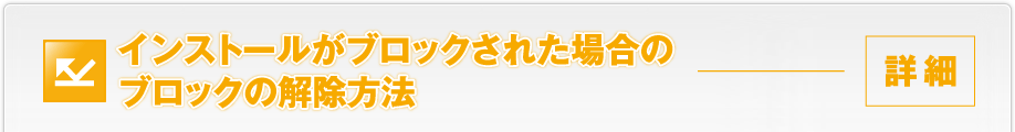 インストールがブロックされた場合のブロックの解除方法（詳細）