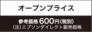 オープンプライス参考価格600円（税別）（注）エプソンダイレクト販売価格