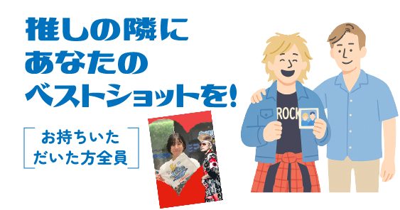 推しの隣にあなたのベストショットを！ お持ちいただいた方全員