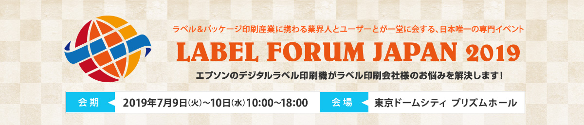 LABEL FORUM JAPAN 2019 (ラベルフォーラムジャパン2019) 2019年7月9日（火）～2019年7月10日（水）10:00～18:00 東京ドームシティ プリズムホール