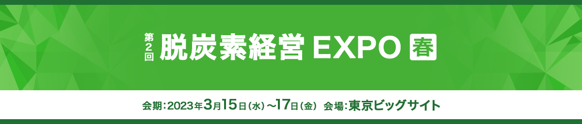 第2回 脱炭素経営EXPO 春：会期 2023年3月15日（水）～ 17日（金） 会場：東京ビッグサイト