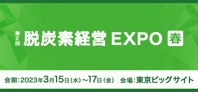 第2回 脱炭素経営EXPO 春：会期 2023年3月15日（水）～ 17日（金） 会場：東京ビッグサイト