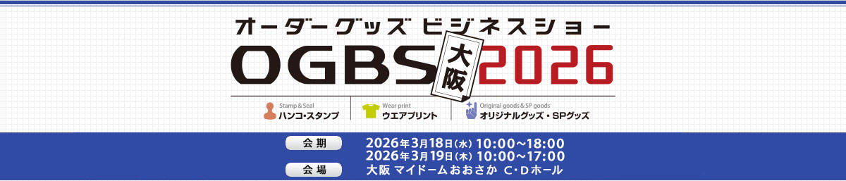 オーダーグッズ・ビジネスショー大阪2026 会期 2026年3月18日（水）10:00～18:00、3月19日（木）10:00～17:00 会場 マイドームおおさか　C・Dホール