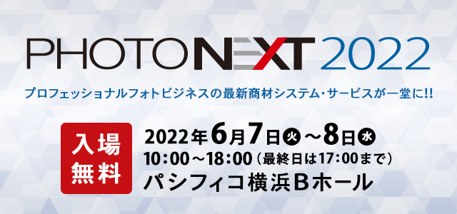 PHOTONEXT2022　プロフェッショナルフォトビジネスの最新商材システム・サービスが一堂に!!  入場無料 2022年6月7日（火）～8日（水） 10:00～18:00（最終日は17:00まで） パシフィコ横浜Bホール