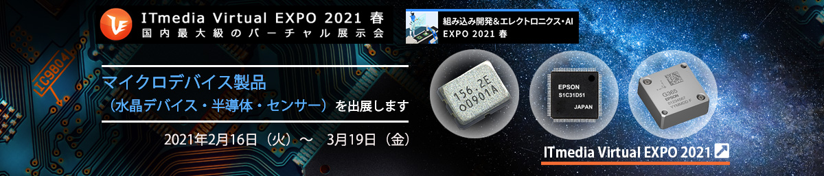 ITmedia Virtual EXPO 2021 春 国内最大級のバーチャル展示会 -組み込み開発&エレクトロニクス・AI EXPO 2021 春- マイクロデバイス製品（水晶デバイス・半導体・センサー）を出展します2021年2月16日（火）～3月19日（金）