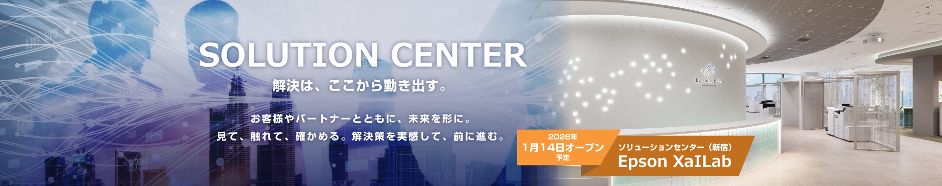 solution center 解決は、ここから動き出す。お客様やパートナーとともに、未来を形に。見て、触れて、確かめる。解決策を実感して、前に進む。