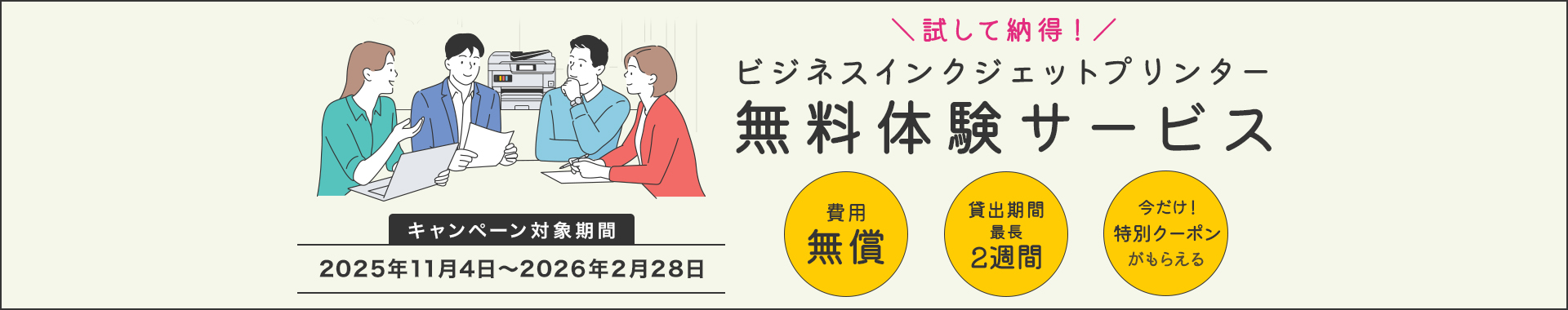 試して納得！ビジネスインクジェットプリンター無料体験サービス キャンペーン対象期間2025年11月4日～2026年2月28日 費用無償 貸出期間最長2週間 今だけ！特別クーポンがもらえる