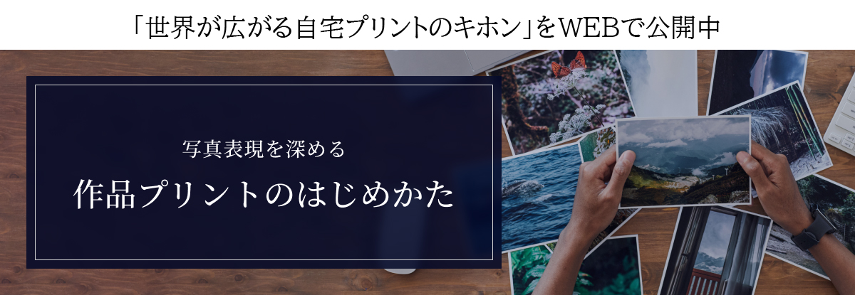 「世界が広がる自宅プリントのキホン」をWEBで公開中 写真表現を深める 作品プリントのはじめかた