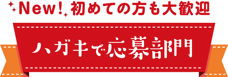 NEW! 初めての方も大歓迎 ハガキで応募部門