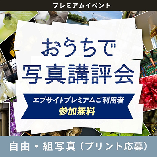 おうちで写真講評会 エプサイトプレミアムご利用者 参加無料 自由・組写真（プリント応募）
