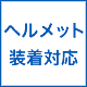 ヘルメット装着対応
