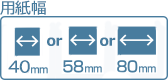 用紙幅：40mm,58mm,80mm