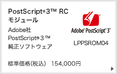 PostScript® 3 ROMモジュール Adobe®社PostScript® 3純正ソフトウェア(注4) LPPSROM04 標準価格（税込）　154,000円