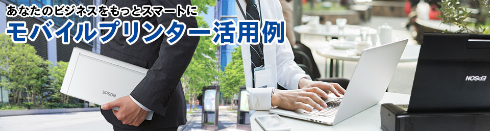 あなたのビジネスをもっとスマートに モバイルプリンター活用例