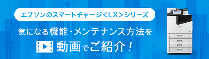 気になる機能・メンテナンス方法を動画で紹介エプソンのスマートチャージ＜LX＞シリーズ