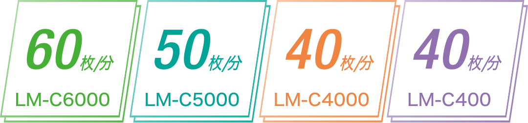 60枚/分 LM-C6000、50枚/分 LM-C5000、40枚/分 LM-C4000、40枚/分 LM-C400