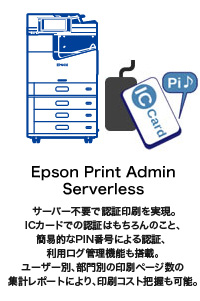 Epson Print Admin Serverless サーバー不用で認証印刷を実現。ICカードでの認証はもちろんのこと、簡易的なPIN番号による認証、利用ログ管理機能も搭載。ユーザー別、部門別の印刷ページ数の集計レポートにより、印刷コスト把握も可能。