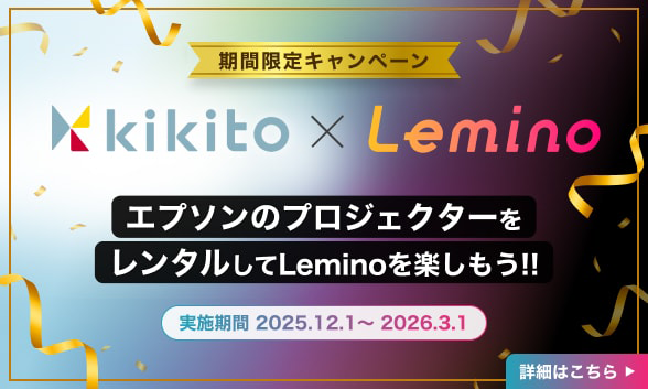 期間限定キャンペーン Kikito×Lemino エプソンのプロジェクターをレンタルしてLeminoを楽しもう！！ 実施期間：2025年12月1日～2026年3月1日（新規ウインドウで開きます）
