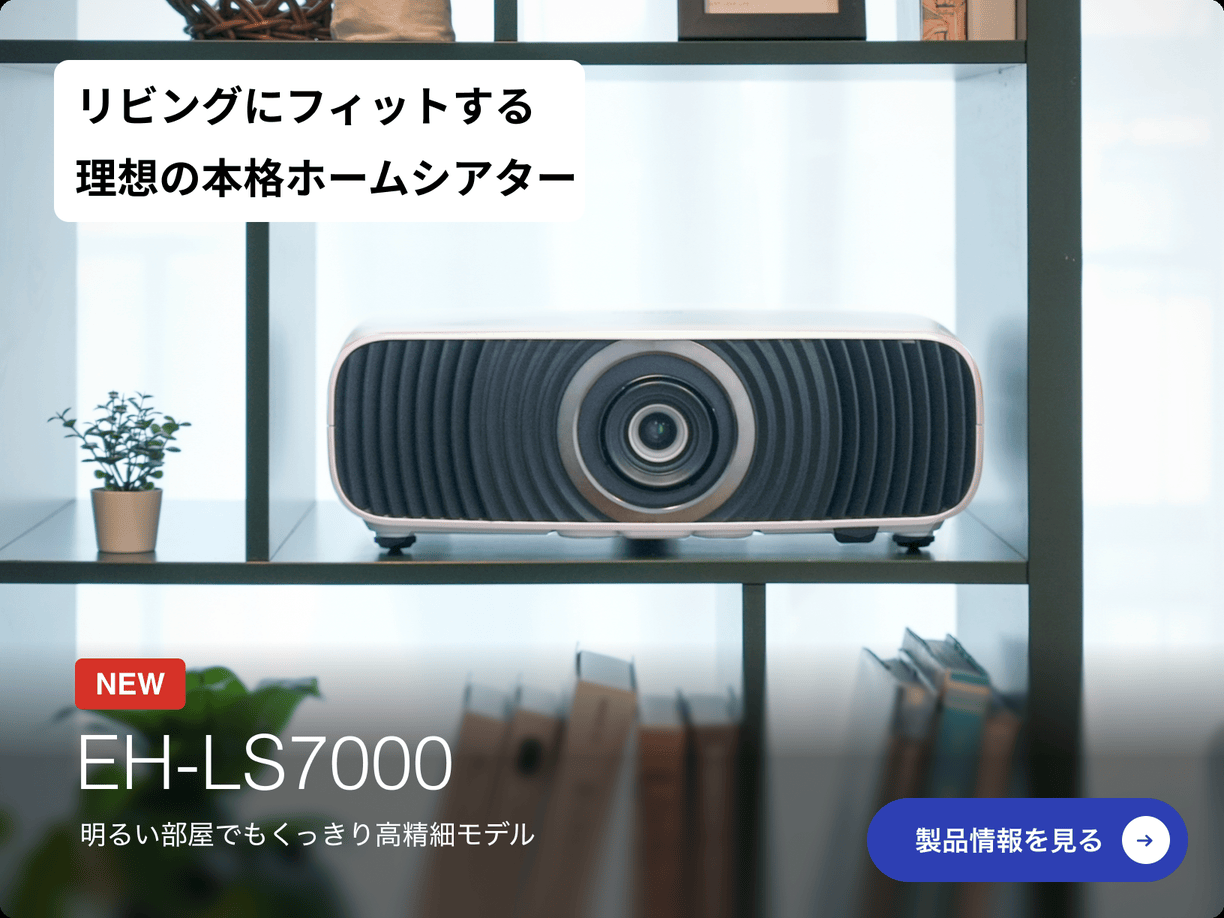 リビングにフィットする　理想の本格ホームシアター　NEW！EH-LS7000　明るい部屋でもくっきり高精細モデル　製品情報を見る