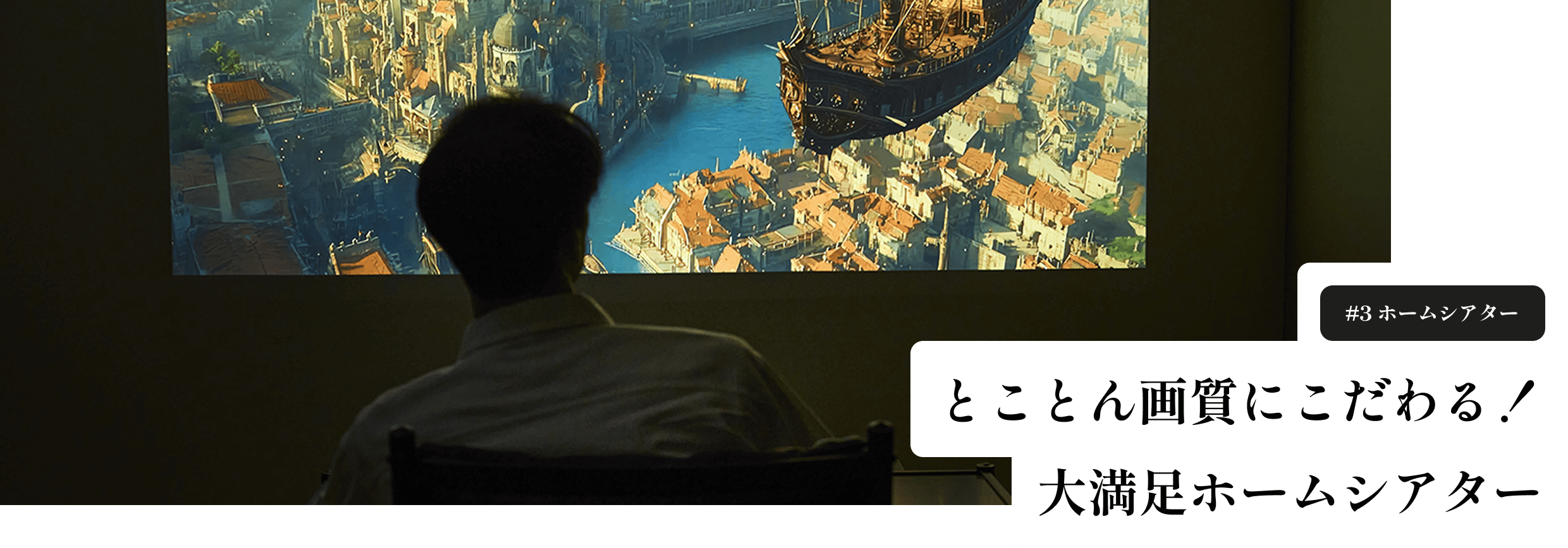 #3　ホームシアター とことん画質にこだわる！　大満足ホームシアター