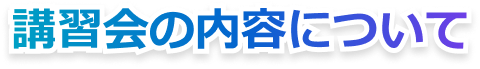 講習会の内容について