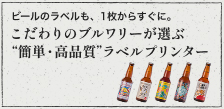 ビールのラベルも、1枚からすぐに。こだわりのブルワリーが選ぶ"簡単・高品質"ラベルプリンター