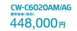 CW-C6020AM/AG 標準価格（税別）448,000円