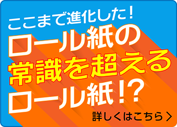 ここまで進化した！ ロール紙の常識を超えるロール紙！？ 詳しくはこちら
