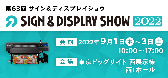 第63回SIGN&DISPLAY SHOW2022 会期：2022年9月1日（木）～3日（土）10:00～17:00 会場：東京ビッグサイト 西展示棟 西1ホール