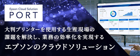 Epson Cloud Solution PORT 大判プリンターを使用する生産現場の課題を解決し、業務の効率化を実現する エプソンのクラウドソリューション