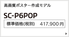 高画質ポスター作成モデル SC-P6POP 標準価格（税別） 417,900円