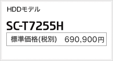 HDDモデル SC-T7255H 標準価格（税別） 690,900円