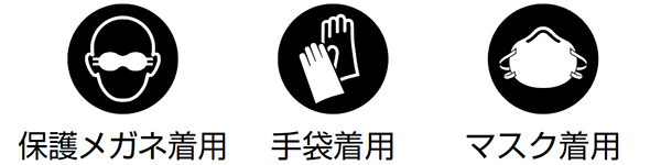安全上のご注意について　保護メガネ着用　手袋着用　マスク着用
