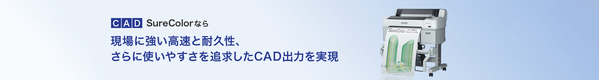 CAD 現場に強い高速と耐候性、さらに使いやすさを追求したCAD出力を実現