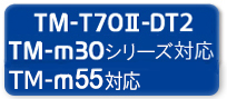 TM-T70II-DT/DT2,TM-m30シリーズ,TM-m55対応