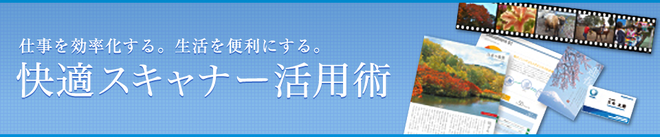 仕事を効率化する。生活を便利にする。快適スキャナー活用術