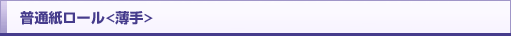 普通紙ロール<薄手>