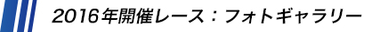 2016年度開催レース：フォトギャラリー