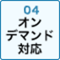 04 オンデマンド対応